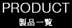PRODUCT 製品一覧